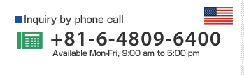 nquiry by phone call +81-6-4809-6400 Available Mon-Fri, 9:00 am to 5:00 pm