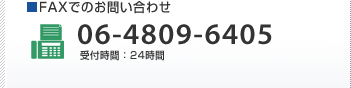 FAXでのお問い合わせ 06-4809-6405 受付時間：24時間